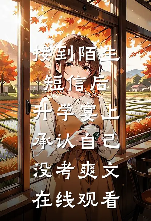 接到陌生短信后，升学宴上承认自己没考爽文在线观看