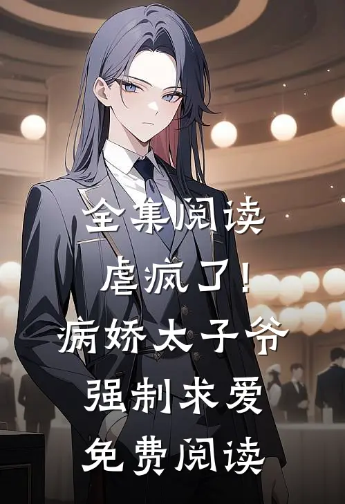 全集阅读虐疯了!病娇太子爷强制求爱免费阅读