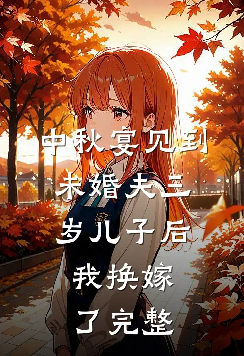 中秋宴见到未婚夫三岁儿子后，我换嫁了完整