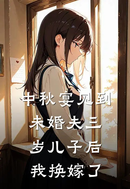 中秋宴见到未婚夫三岁儿子后，我换嫁了