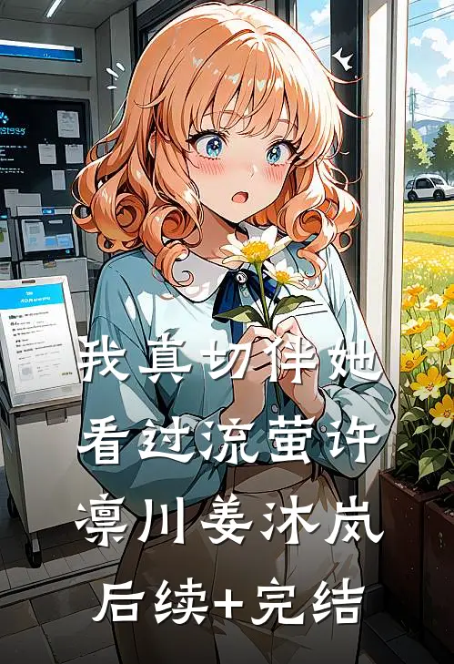 我真切伴她看过流萤许凛川姜沐岚后续+完结