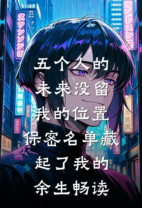 五个人的未来没留我的位置，保密名单藏起了我的余生畅读