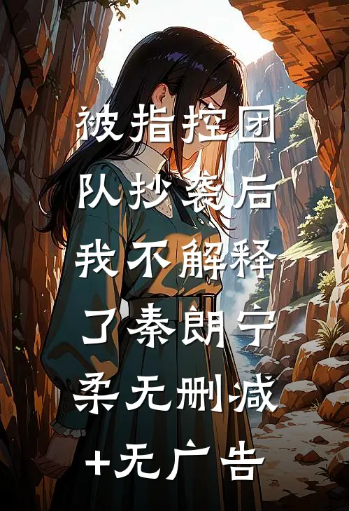 被指控团队抄袭后，我不解释了秦朗宁柔无删减+无广告