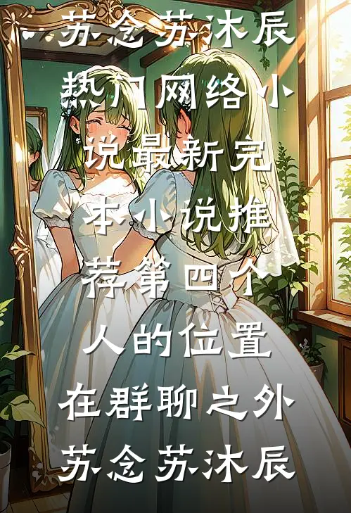 第四个人的位置，在群聊之外(苏念苏沐辰)热门网络小说_最新完本小说推荐第四个人的位置，在群聊之外(苏念苏沐辰)