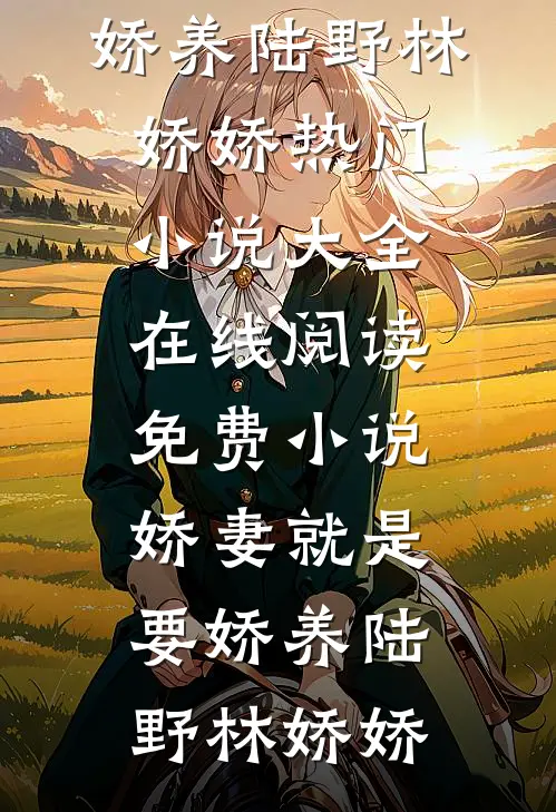 娇妻就是要娇养(陆野林娇娇)热门小说大全_在线阅读免费小说娇妻就是要娇养(陆野林娇娇)