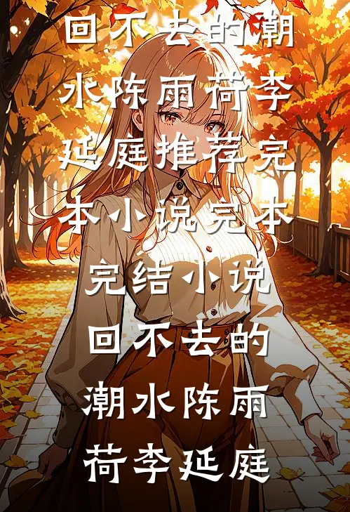 回不去的潮水陈雨荷李延庭推荐完本小说_完本完结小说回不去的潮水陈雨荷李延庭