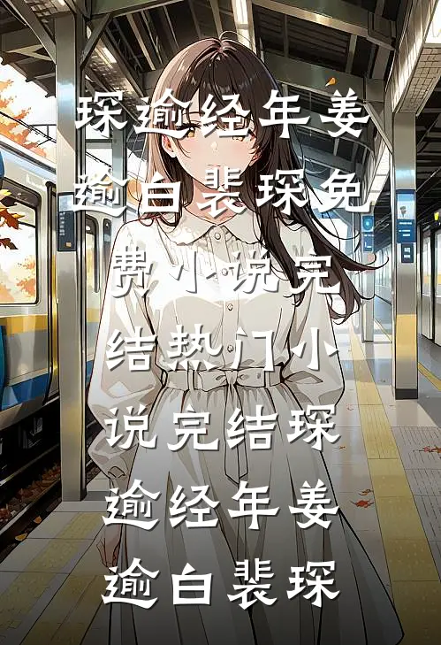 琛逾经年(姜逾白裴琛)免费小说完结_热门小说完结琛逾经年姜逾白裴琛