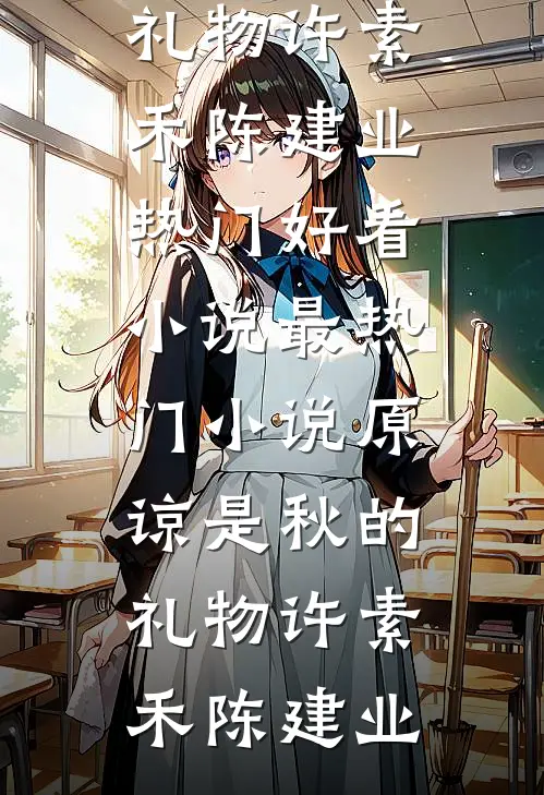 原谅是秋的礼物(许素禾陈建业)热门好看小说_最热门小说原谅是秋的礼物(许素禾陈建业)