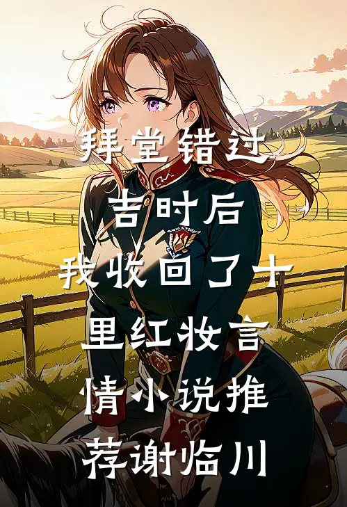 拜堂错过吉时后，我收回了十里红妆言情小说推荐谢临川