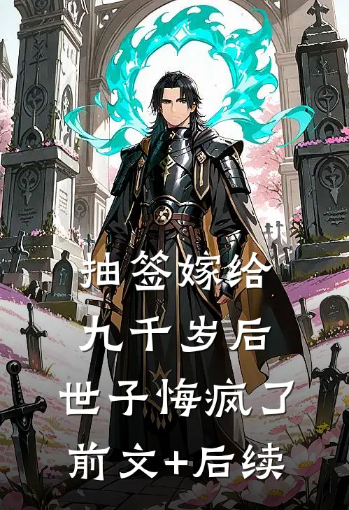抽签嫁给九千岁后，世子悔疯了前文+后续