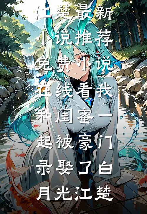 我和闺蜜一起被豪门录娶了白月光江楚最新小说推荐_免费小说在线看我和闺蜜一起被豪门录娶了(白月光江楚)