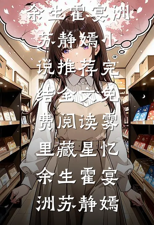 雾里藏星忆余生(霍宴洲苏静嫣)小说推荐完结_全文免费阅读雾里藏星忆余生霍宴洲苏静嫣