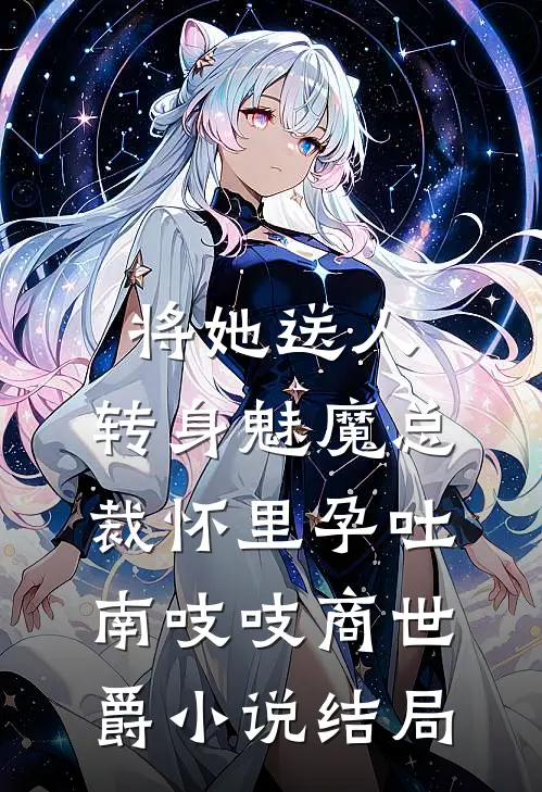 将她送人，转身魅魔总裁怀里孕吐南吱吱商世爵小说结局