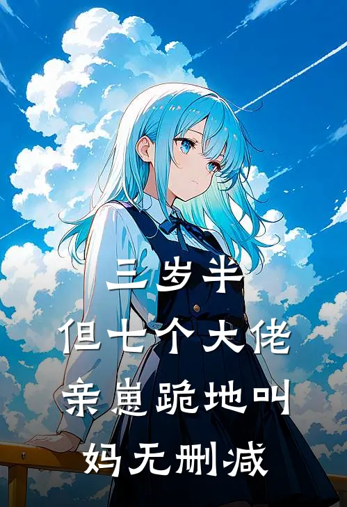 三岁半，但七个大佬亲崽跪地叫妈无删减
