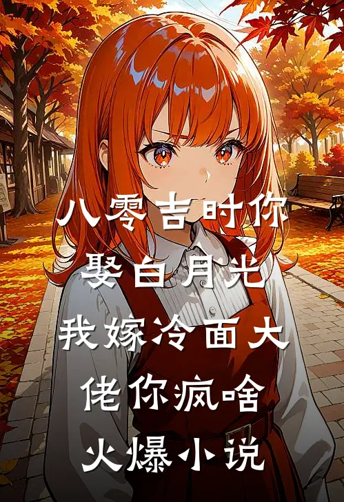 八零吉时你娶白月光，我嫁冷面大佬你疯啥火爆小说