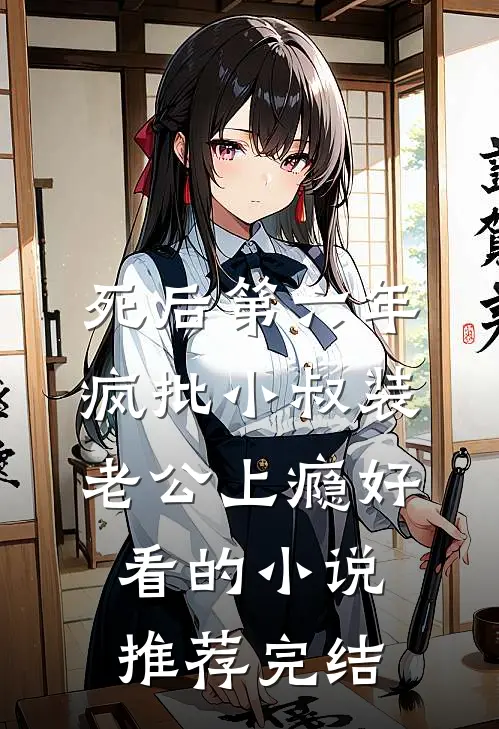 死后第六年，疯批小叔装老公上瘾好看的小说推荐完结