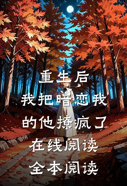 重生后，我把暗恋我的他撩疯了在线阅读全本阅读
