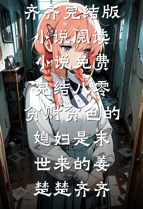 八零：贪财贪色的媳妇是末世来的(姜楚楚齐齐)完结版小说阅读_小说免费完结八零：贪财贪色的媳妇是末世来的(姜楚楚齐齐)