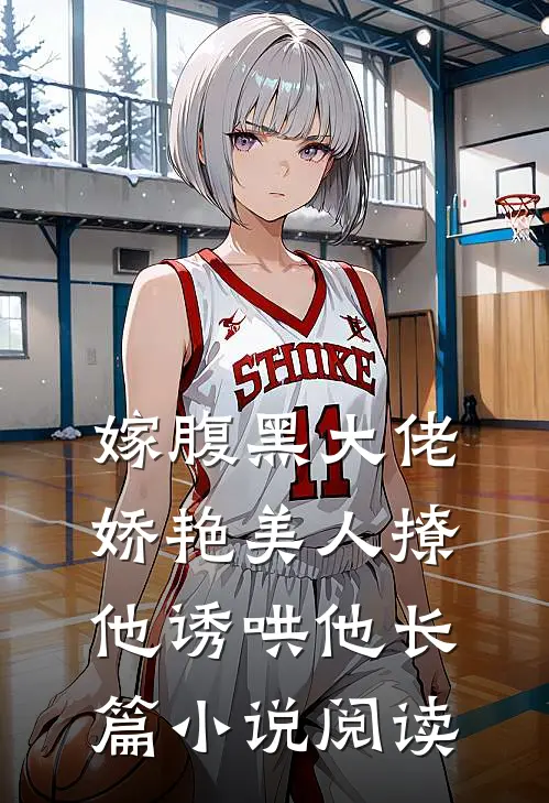 嫁腹黑大佬,娇艳美人撩他诱哄他长篇阅读免费