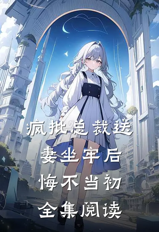 疯批总裁送妻坐牢后,悔不当初全集阅读